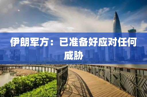 伊朗军方：已准备好应对任何威胁