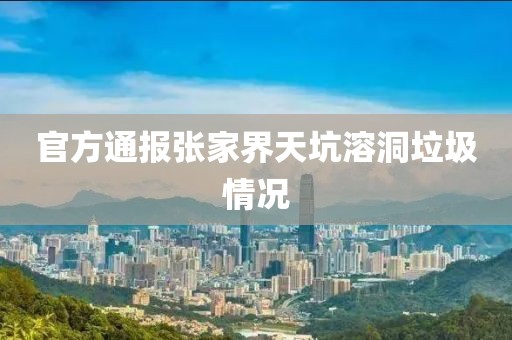 官方通报张家界天坑溶洞垃圾情况