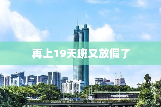 再上19天班又放假了