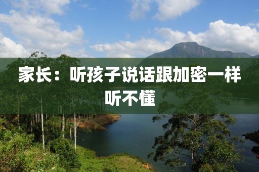 家长：听孩子说话跟加密一样听不懂