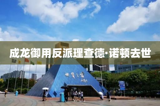成龙御用反派理查德·诺顿去世