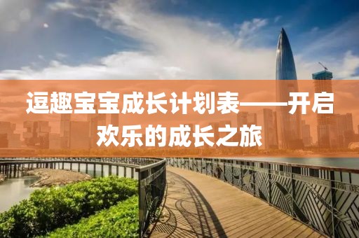 逗趣宝宝成长计划表——开启欢乐的成长之旅