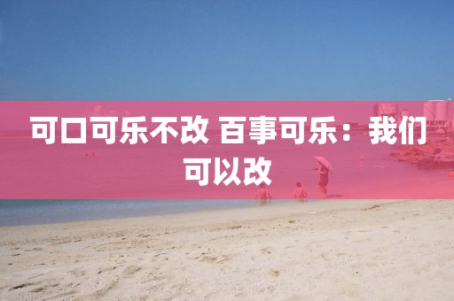 可口可乐不改 百事可乐：我们可以改