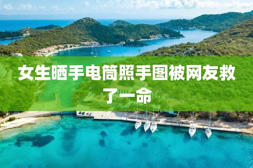 女生晒手电筒照手图被网友救了一命