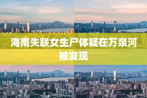 海南失联女生尸体疑在万泉河被发现