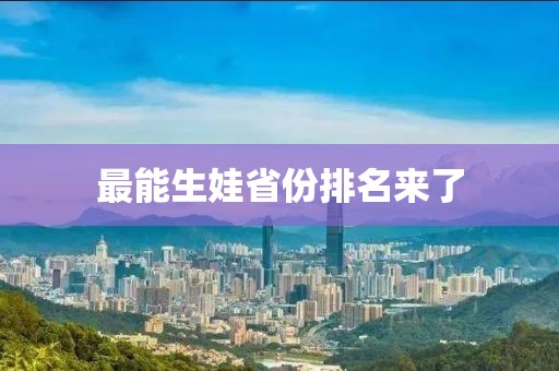 最能生娃省份排名来了