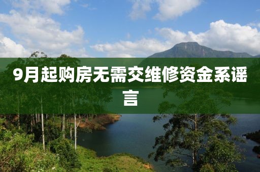 9月起购房无需交维修资金系谣言