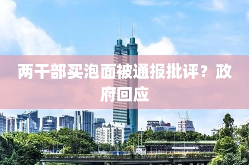 两干部买泡面被通报批评？政府回应