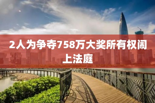2人为争夺758万大奖所有权闹上法庭