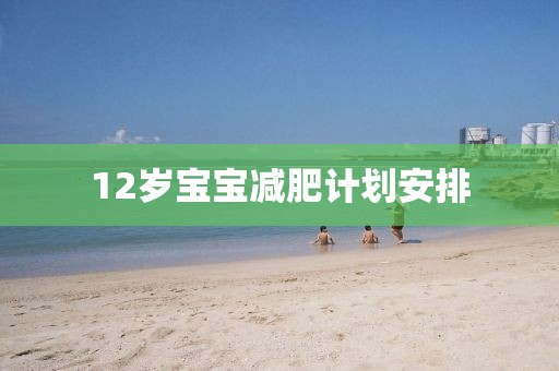 12岁宝宝减肥计划安排