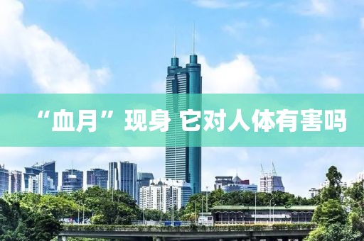 “血月”现身 它对人体有害吗