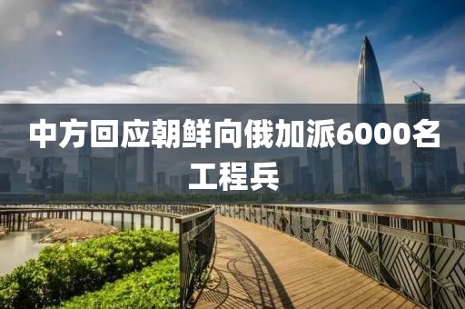 中方回应朝鲜向俄加派6000名工程兵