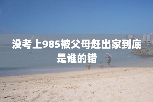没考上985被父母赶出家到底是谁的错