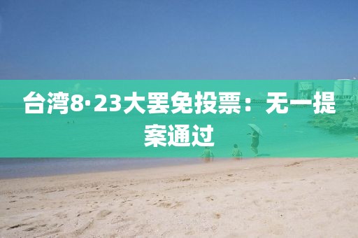 台湾8·23大罢免投票：无一提案通过