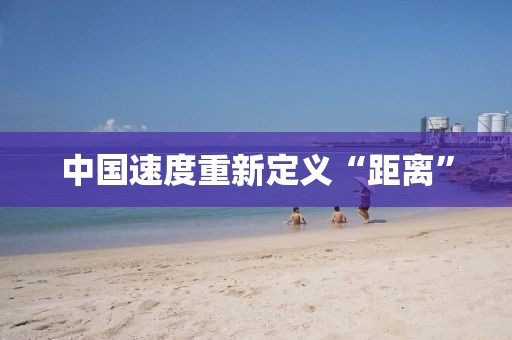 中国速度重新定义“距离”