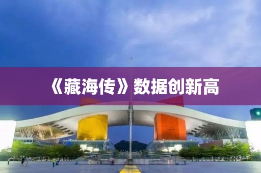 《藏海传》数据创新高