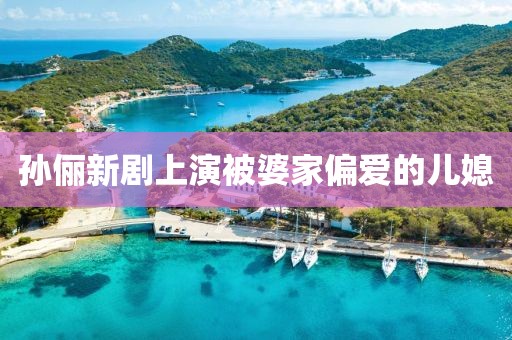 孙俪新剧上演被婆家偏爱的儿媳