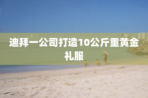 迪拜一公司打造10公斤重黄金礼服
