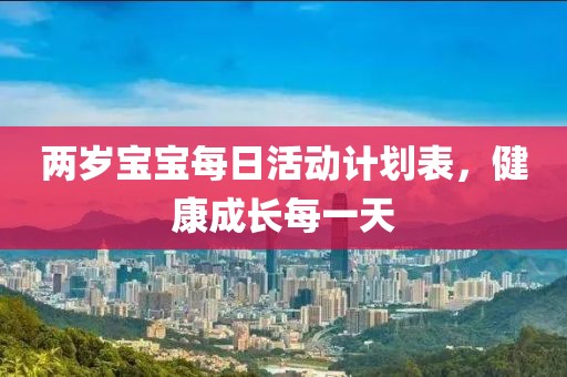两岁宝宝每日活动计划表，健康成长每一天