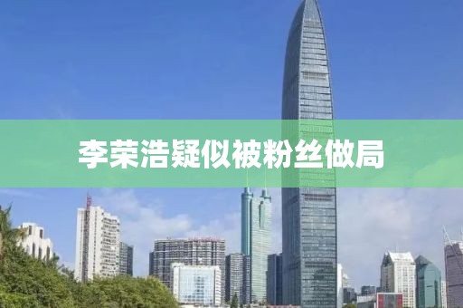 李荣浩疑似被粉丝做局