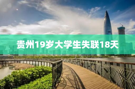 贵州19岁大学生失联18天