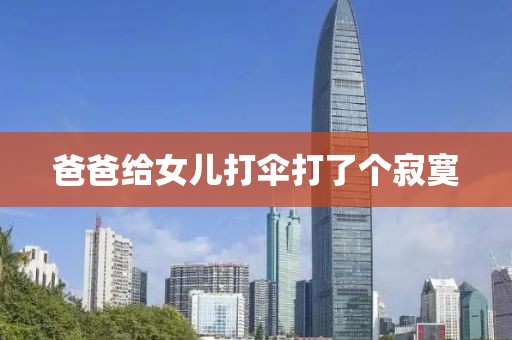 爸爸给女儿打伞打了个寂寞