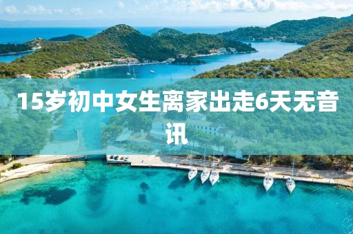 15岁初中女生离家出走6天无音讯
