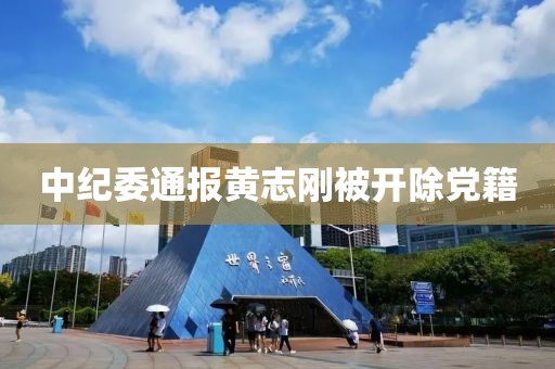 中纪委通报黄志刚被开除党籍