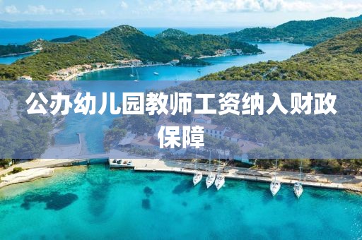 公办幼儿园教师工资纳入财政保障