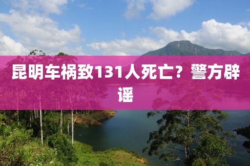 昆明车祸致131人死亡？警方辟谣