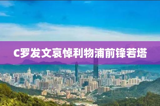C罗发文哀悼利物浦前锋若塔