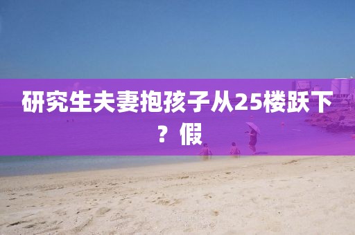 研究生夫妻抱孩子从25楼跃下？假