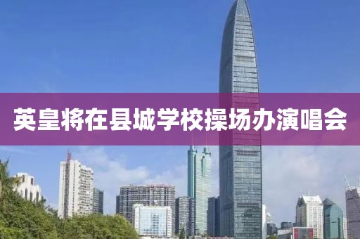英皇将在县城学校操场办演唱会