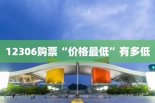 12306购票“价格最低”有多低