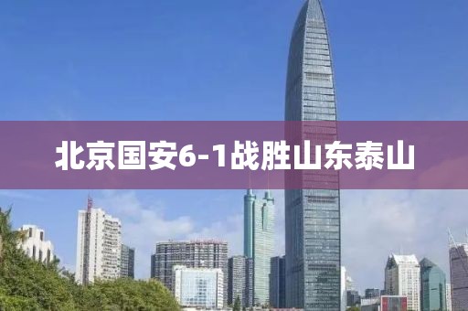北京国安6-1战胜山东泰山