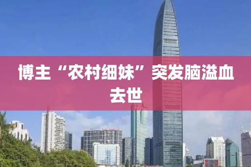 博主“农村细妹”突发脑溢血去世