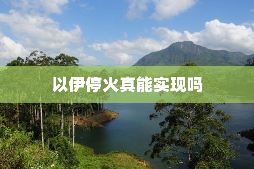 以伊停火真能实现吗
