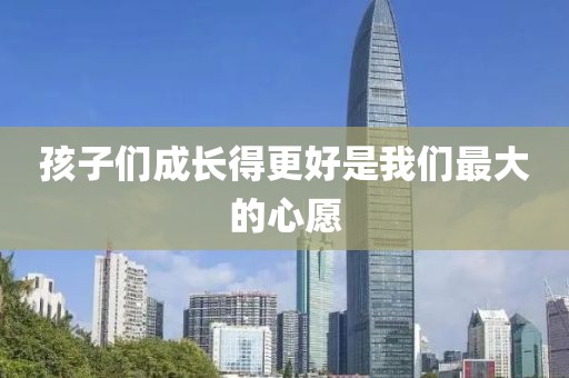 孩子们成长得更好是我们最大的心愿