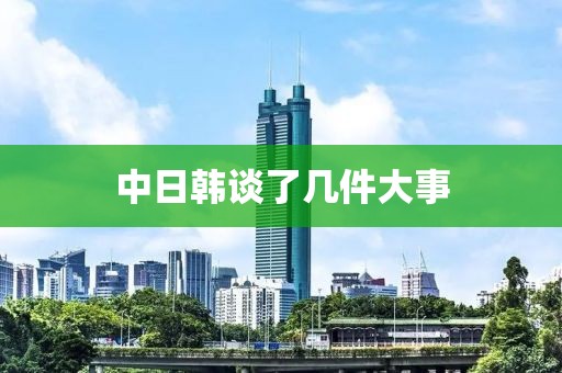 中日韩谈了几件大事