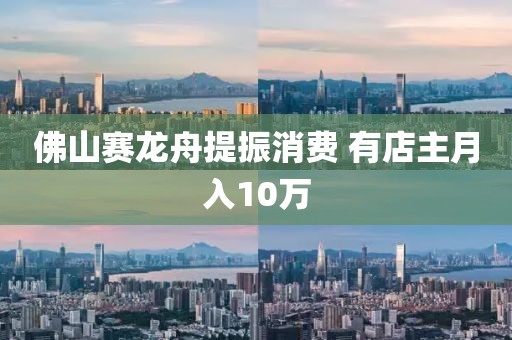 佛山赛龙舟提振消费 有店主月入10万