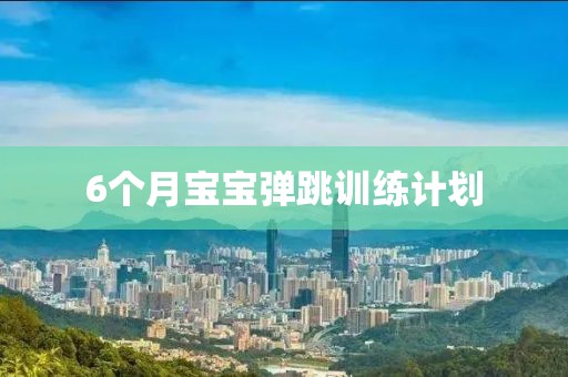 6个月宝宝弹跳训练计划