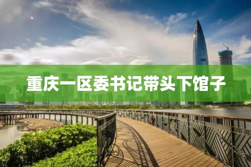重庆一区委书记带头下馆子