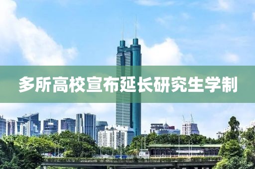 多所高校宣布延长研究生学制