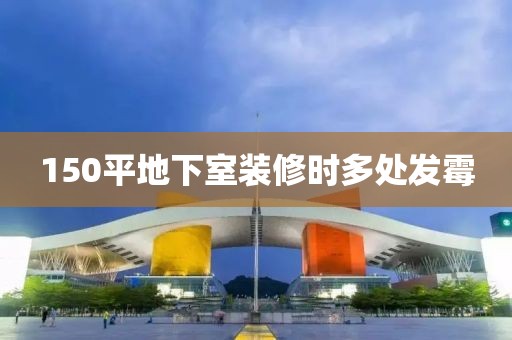 150平地下室装修时多处发霉