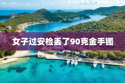 女子过安检丢了90克金手镯