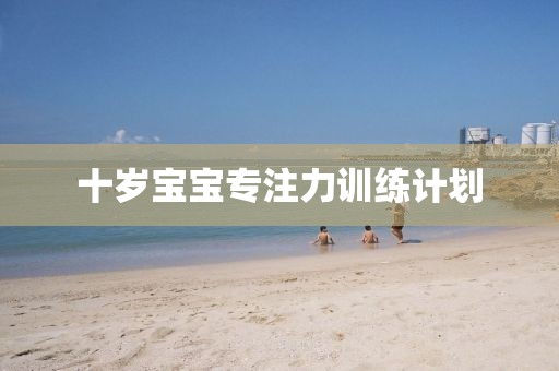 十岁宝宝专注力训练计划