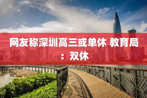 网友称深圳高三或单休 教育局：双休
