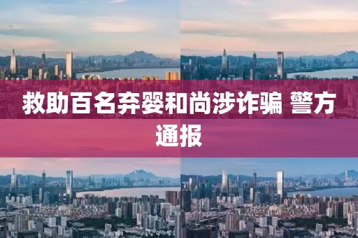 救助百名弃婴和尚涉诈骗 警方通报