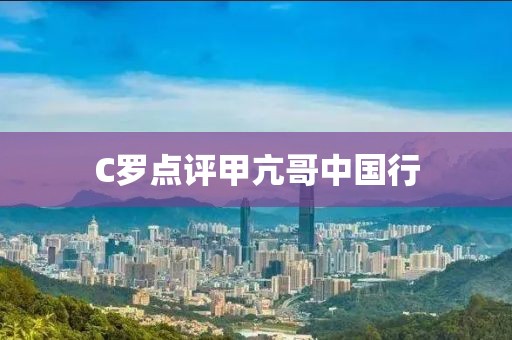 C罗点评甲亢哥中国行