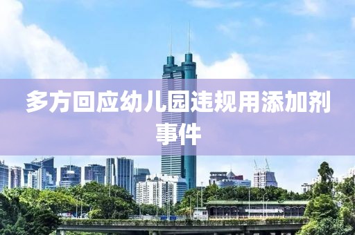 多方回应幼儿园违规用添加剂事件